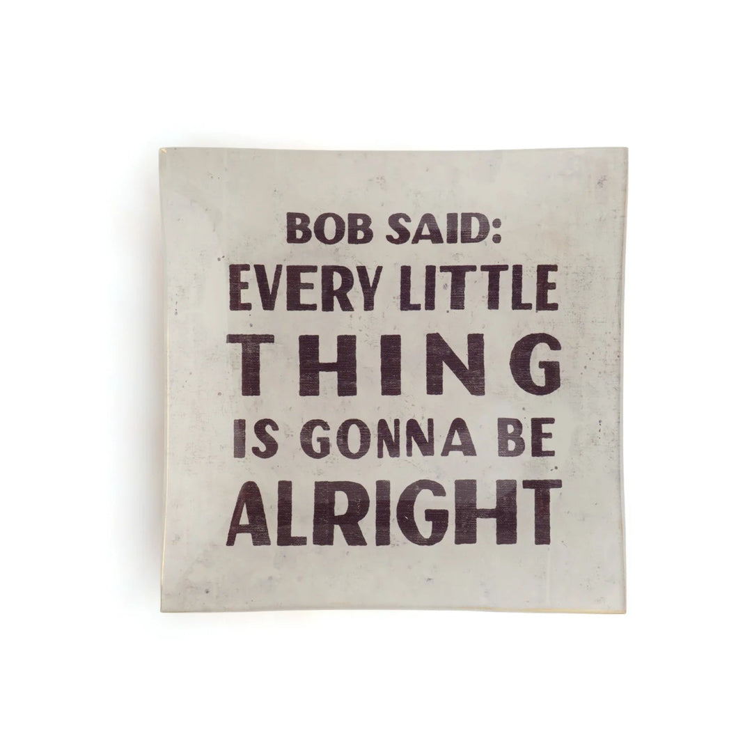 Square sign with text 'BOB SAID: EVERY LITTLE THING IS GONNA BE ALRIGHT' on a white background